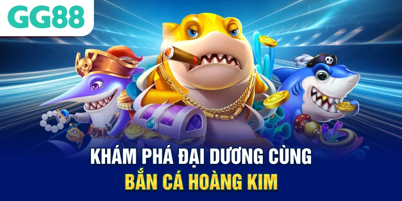 kham-pha-dai-duong-cung-ban-ca-hoang-kim