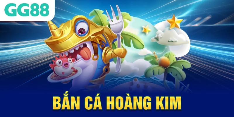 ban-ca-hoang-kim